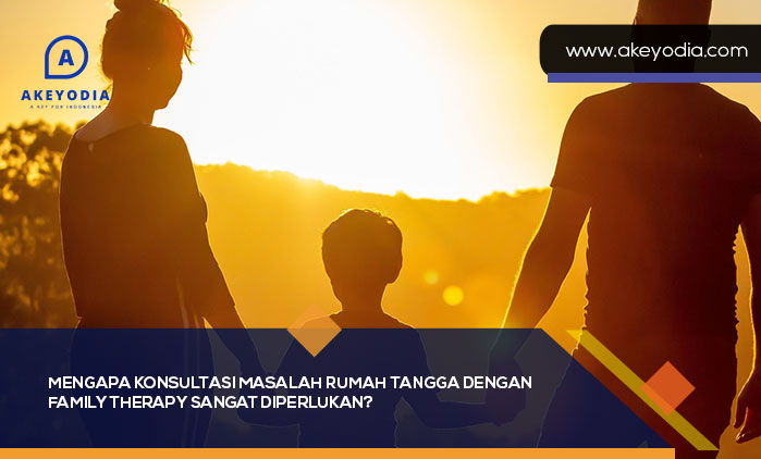 Mengapa Konsultasi Masalah Rumah Tangga Dengan Family Therapy Sangat Diperlukan