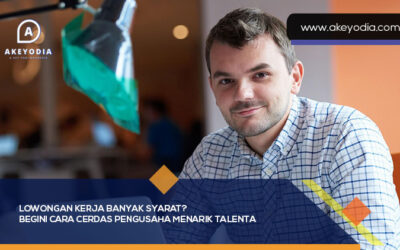 Lowongan Kerja Banyak Syarat? Begini Cara Cerdas Pengusaha Menarik Talenta