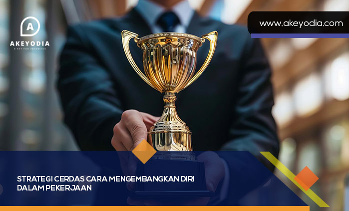 Strategi Cerdas Cara Mengembangkan Diri Dalam Pekerjaan