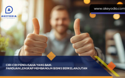 Ciri-Ciri Pengusaha yang Baik: Panduan Lengkap Membangun Bisnis Berkelanjutan